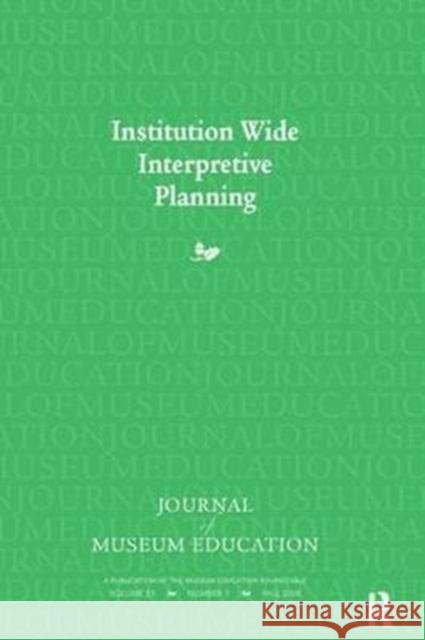 Institution Wide Interpretive Planning: Journal of Museum Education 33:3 Thematic Issue Judith Koke 9781138405097 Routledge