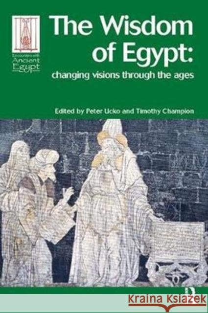 The Wisdom of Egypt: Changing Visions Through the Ages Peter J. Ucko 9781138405141 Routledge