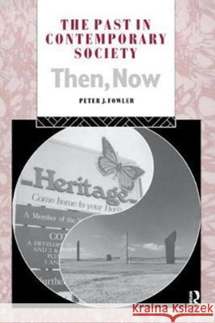 The Past in Contemporary Society: Then, Now: Then, Now Fowler, Peter 9781138405226