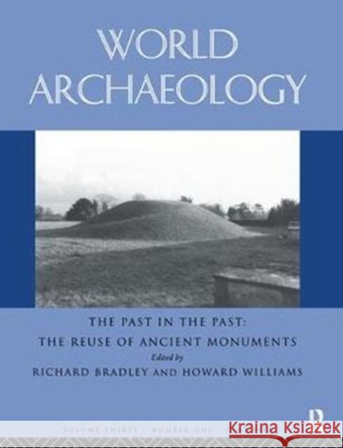 The Past in the Past: The Re-Use of Ancient Monuments: World Archaeology 30:1 Richard Bradley 9781138405240 Routledge