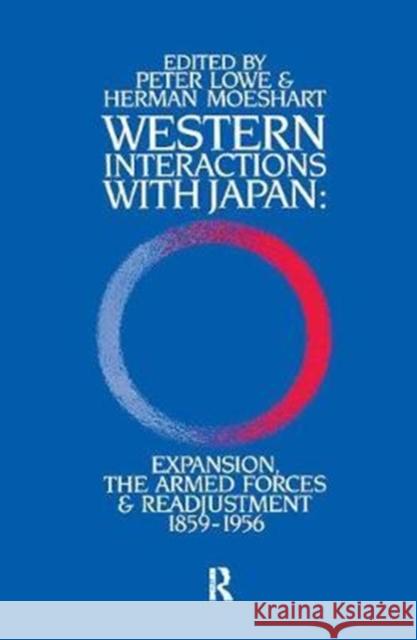 Western Interactions with Japan: Expansions, the Armed Forces and Readjustment 1859-1956 Peter Lowe 9781138405691 Routledge