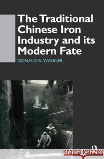 The Traditional Chinese Iron Industry and Its Modern Fate Donald B. Wagner 9781138405745 Routledge