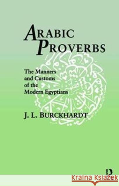 Arabic Proverbs: The Manners and Customs of the Modern Egyptians J. L. Burckhardt 9781138406018 Routledge