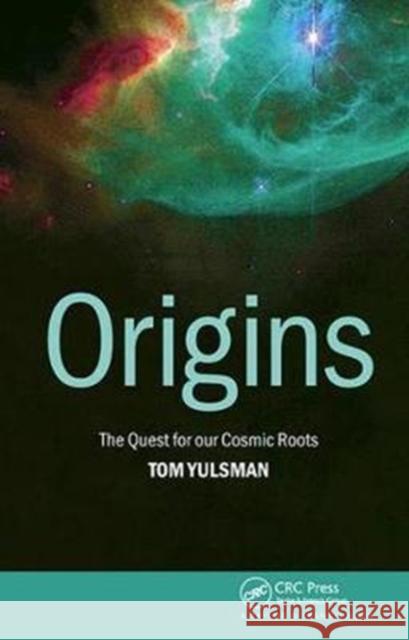 Origins: The Quest for Our Cosmic Roots Tom Yulsman 9781138406308 CRC Press