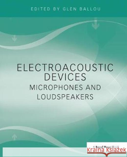 Electroacoustic Devices: Microphones and Loudspeakers Glen Ballou 9781138406582 Focal Press