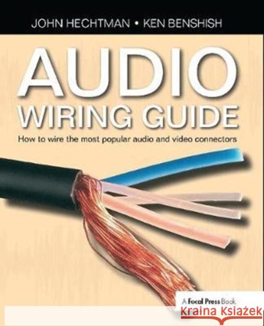 Audio Wiring Guide: How to Wire the Most Popular Audio and Video Connectors Hechtman, John 9781138406612 