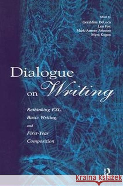 Dialogue on Writing: Rethinking Esl, Basic Writing, and First-year Composition Geraldine DeLuca, Len Fox, Mark -Ameen Johnson, Myra Kogen, Geri DeLuca 9781138406872 Taylor & Francis Ltd