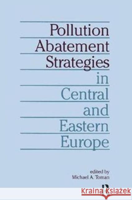 Pollution Abatement Strategies in Central and Eastern Europe Michael A. Toman 9781138407176