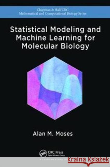 Statistical Modeling and Machine Learning for Molecular Biology Alan Moses 9781138407213 Taylor and Francis