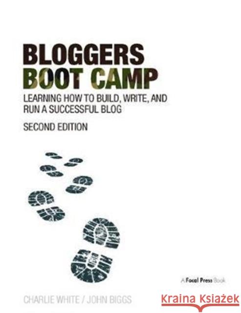 Bloggers Boot Camp: Learning How to Build, Write, and Run a Successful Blog Charlie White, John Biggs 9781138407442 Taylor & Francis Ltd