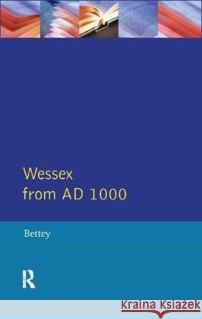Wessex from 1000 Ad J. H. Bettey 9781138408067 Routledge