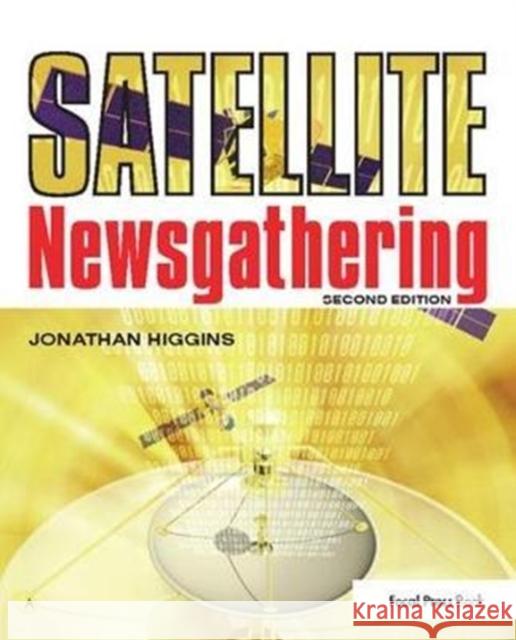 Satellite Newsgathering Jonathan Higgins 9781138408388 Focal Press