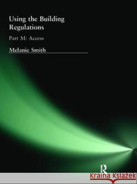 Using the Building Regulations: Part M Access Melanie Smith 9781138408685 Routledge