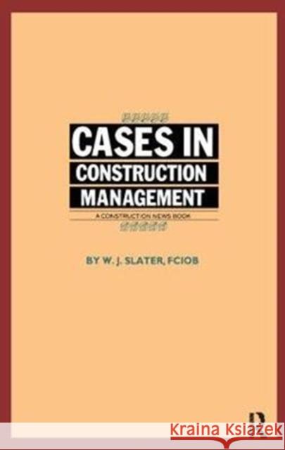 Cases in Construction Management W. J. Slater 9781138408715 Routledge