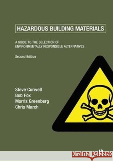 Hazardous Building Materials: A Guide to the Selection of Environmentally Responsible Alternatives Steve Curwell, Bob Fox, Morris Greenberg, Chris March 9781138408937
