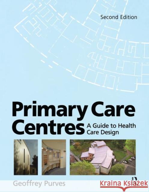 Primary Care Centres: A Guide to Health Care Design Purves, Geoffrey 9781138409040 Routledge