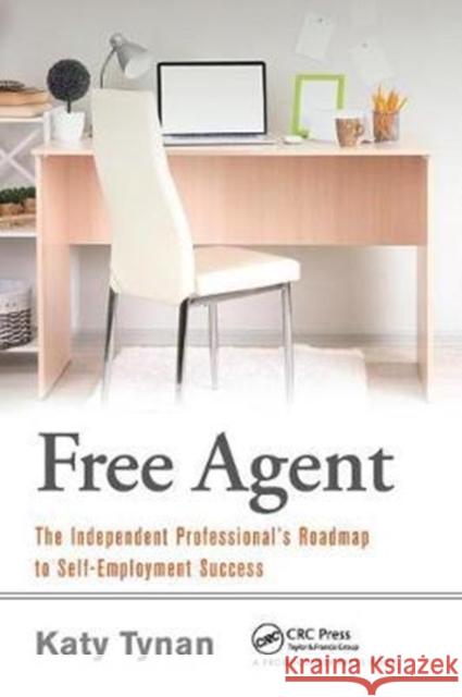 Free Agent: The Independent Professional's Roadmap to Self-Employment Success Katy Tynan 9781138409361 Productivity Press