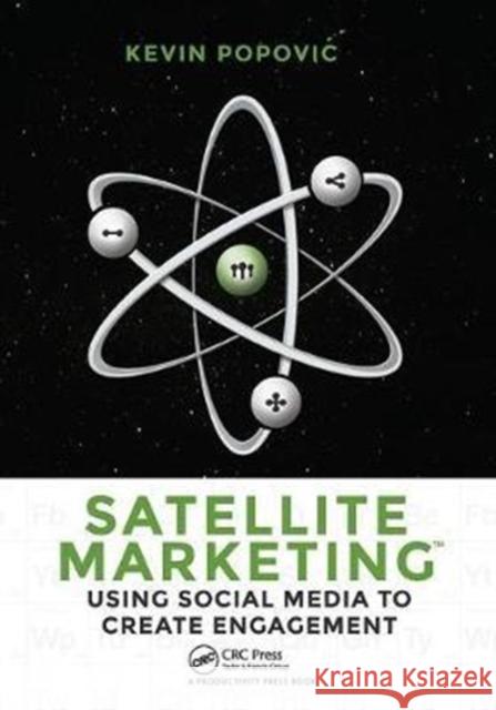 Satellite Marketing: Using Social Media to Create Engagement Kevin Popovic (ideahaus, Del Mar, California, USA) 9781138409378 Taylor & Francis Ltd