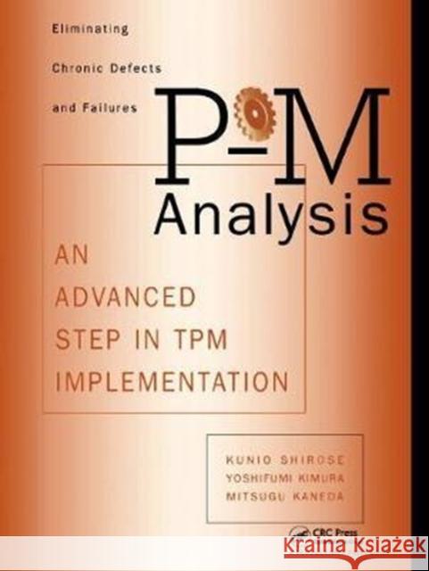 P-M Analysis: AN ADVANCED STEP IN TPM IMPLEMENTATION Shirose Kunio, Mitsugu Kaneda, Yoshifumi Kimura 9781138409576