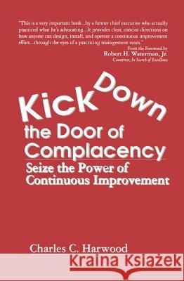 Kick Down the Door of Complacency: Seize the Power of Continuous Improvement Charles C. Harwood 9781138409774