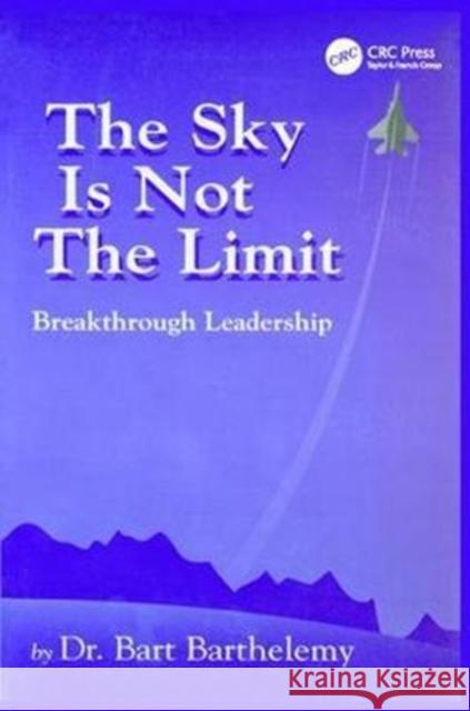 The Sky Is Not the Limit: Breakthrough Leadership Robert Barthelemy 9781138409781 CRC Press