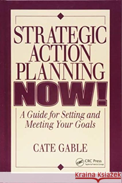 Strategic Action Planning Now Setting and Meeting Your Goals: A Guide for Setting and Meeting Your Goals Gable, Cate 9781138409804