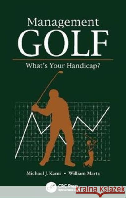 Management Golf: What's Your Handicap? Michael J. Kami 9781138409828