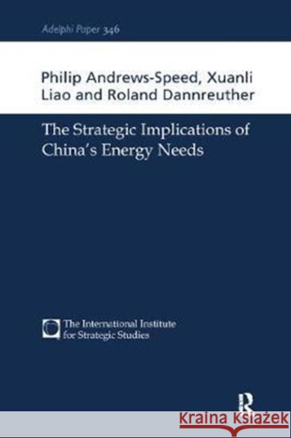 The Strategic Implications of China's Energy Needs Philip Andrews-Speed Xuan-Li Liao Roland Dannreuther 9781138410442 Routledge