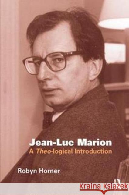 Jean-Luc Marion: A Theo-logical Introduction Robyn Horner 9781138410497 Taylor & Francis Ltd