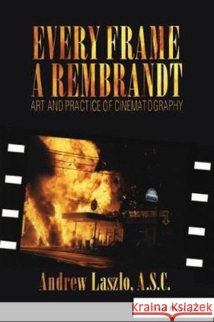 Every Frame a Rembrandt: Art and Practice of Cinematography Andrew Laszlo 9781138410633