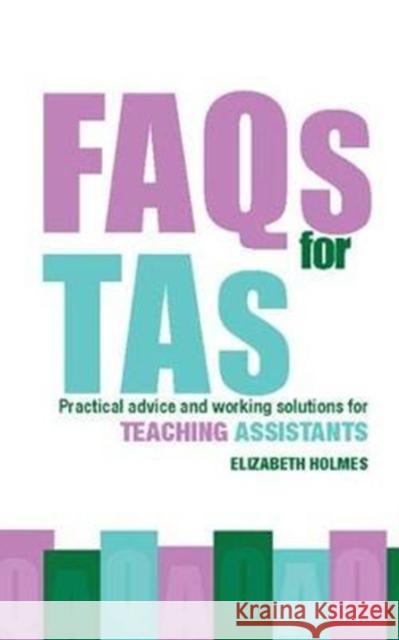 FAQs for Tas: Practical Advice and Working Solutions for Teaching Assistants Elizabeth Holmes 9781138411128