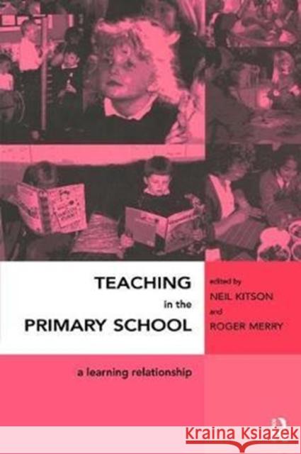 Teaching in the Primary School: A Learning Relationship Neil Kitson 9781138411173 Routledge