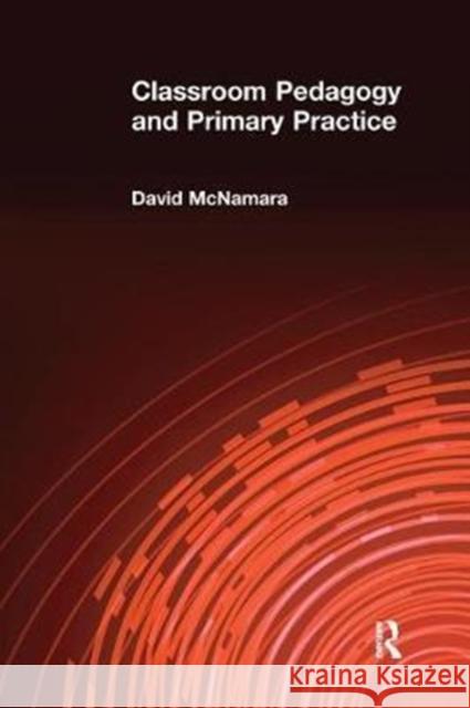 Classroom Pedagogy and Primary Practice David McNamara 9781138411302 Routledge