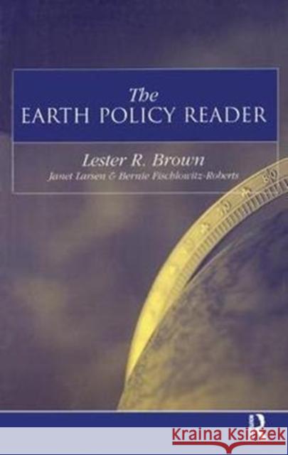 The Earth Policy Reader: Today's Decisions, Tomorrow's World Lester R. Brown, Janet Larsen, Bernie Fischlowitz-Roberts 9781138411333