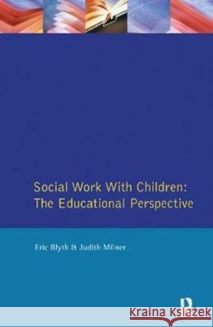 Social Work with Children: The Educational Perspective Eric Blyth 9781138411401 Routledge