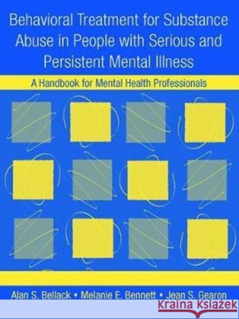 Behavioral Treatment for Substance Abuse in People with Serious and Persistent Mental Illness: A Handbook for Mental Health Professionals Bellack, Alan S. 9781138411449