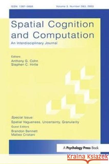 Spatial Vagueness, Uncertainty, Granularity: A Special Double Issue of Spatial Cognition and Computation Brandon Bennett 9781138411685 Psychology Press