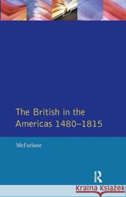 The British in the Americas 1480-1815 Anthony McFarlane 9781138411920 Routledge