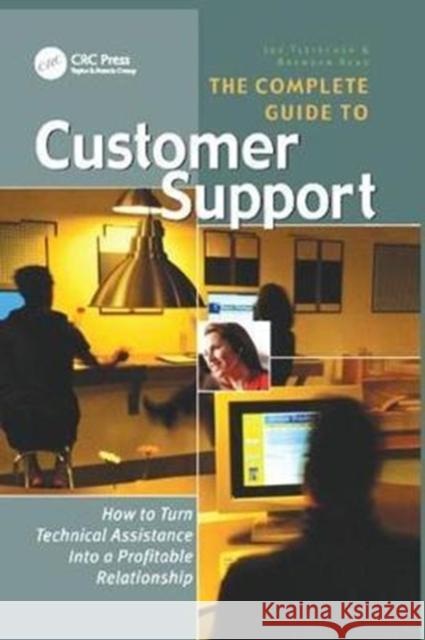 The Complete Guide to Customer Support: How to Turn Technical Assistance Into a Profitable Relationship Joe Fleischer 9781138412415 Taylor and Francis