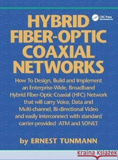 Hybrid Fiber-Optic Coaxial Networks: How to Design, Build, and Implement an Enterprise-Wide Broadband HFC Network Ernest Tunmann 9781138412491 Taylor & Francis Ltd