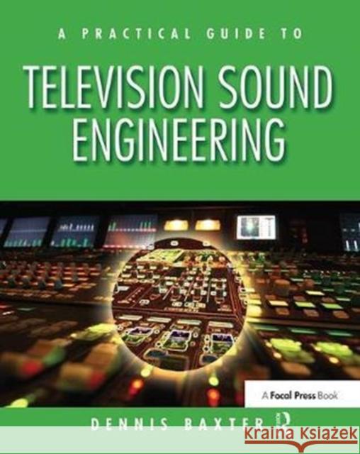 A Practical Guide to Television Sound Engineering Dennis Baxter 9781138412798 Taylor & Francis Ltd