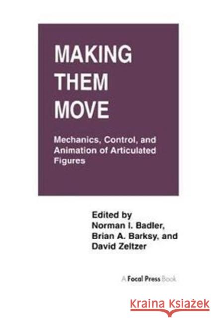 Making Them Move: Mechanics, Control & Animation of Articulated Figures Norman Badler 9781138413450 Focal Press