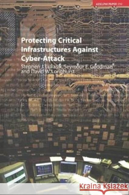 Protecting Critical Infrastructures Against Cyber-Attack Stephen Lukasik 9781138413993 Routledge