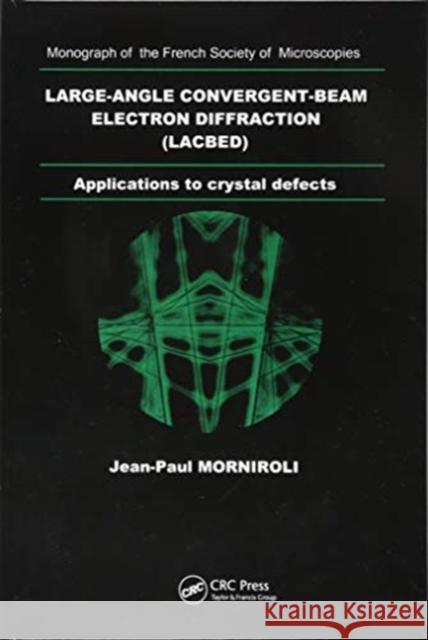 Large-Angle Convergent-Beam Electron Diffraction Applications to Crystal Defects Jean- Paul Morniroli 9781138414181 Taylor and Francis