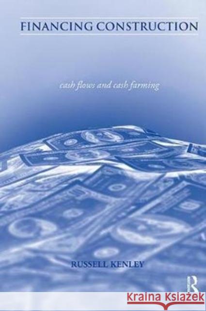 Financing Construction: Cash Flows and Cash Farming Russell Kenley 9781138414280 Routledge
