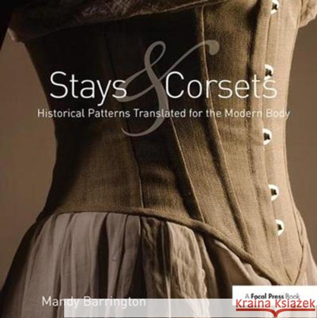 Stays and Corsets: Historical Patterns Translated for the Modern Body Barrington, Mandy 9781138414716 