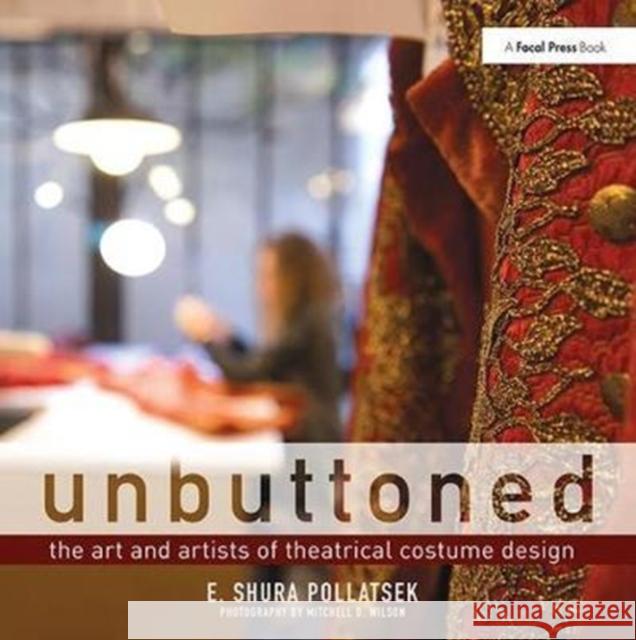 Unbuttoned: The Art and Artists of Theatrical Costume Design Pollatsek, Shura 9781138414723 