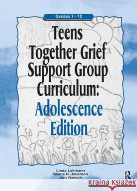 Teens Together Grief Support Group Curriculum: Adolescence Edition: Grades 7-12 Linda Lehmann 9781138414990 Routledge