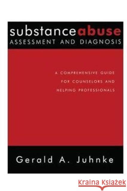 Substance Abuse Assessment and Diagnosis: A Comprehensive Guide for Counselors and Helping Professionals Gerald A. Juhnke 9781138415065 Taylor & Francis Ltd