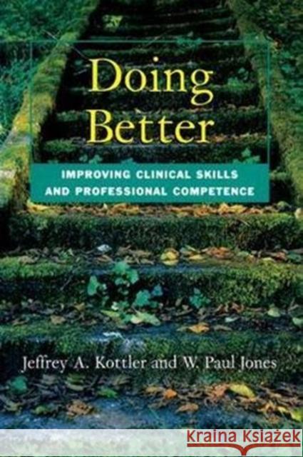 Doing Better: Improving Clinical Skills and Professional Competence Jeffrey Kottler 9781138415119 Routledge